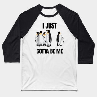 I Just Gotta Be Me Penguin Quote Baseball T-Shirt